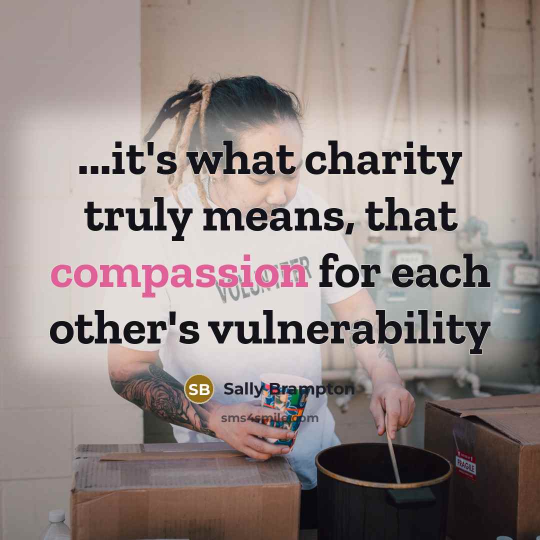 “...it's what charity truly means, that compassion for each other's vulnerability” quote by Sally Brampton