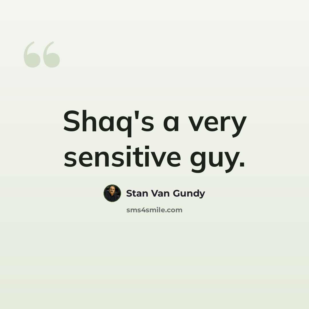 “Shaq's a very sensitive guy.” quote by Stan Van Gundy
