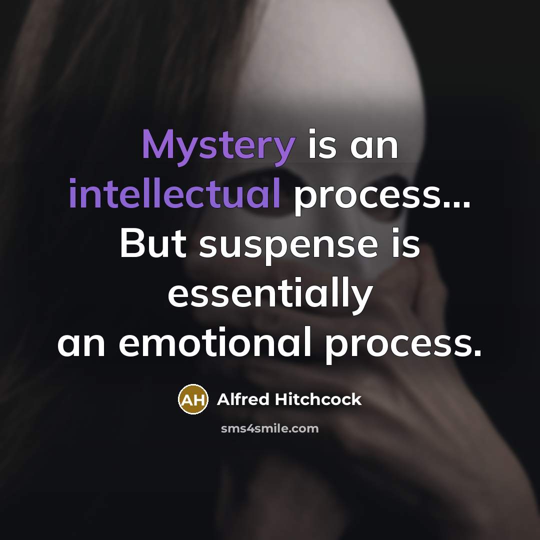 “Mystery is an intellectual process... But suspense is essentially an emotional process.” quote by Alfred Hitchcock