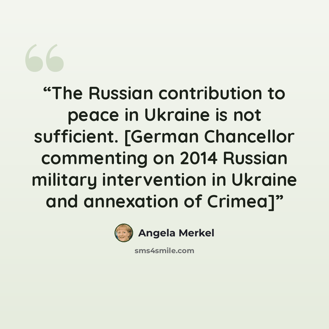 “The Russian contribution to peace in Ukraine is not sufficient. [German Chancellor commenting on 2014 Russian military intervention in Ukraine and annexation of Crimea]” quote by Angela Merkel
