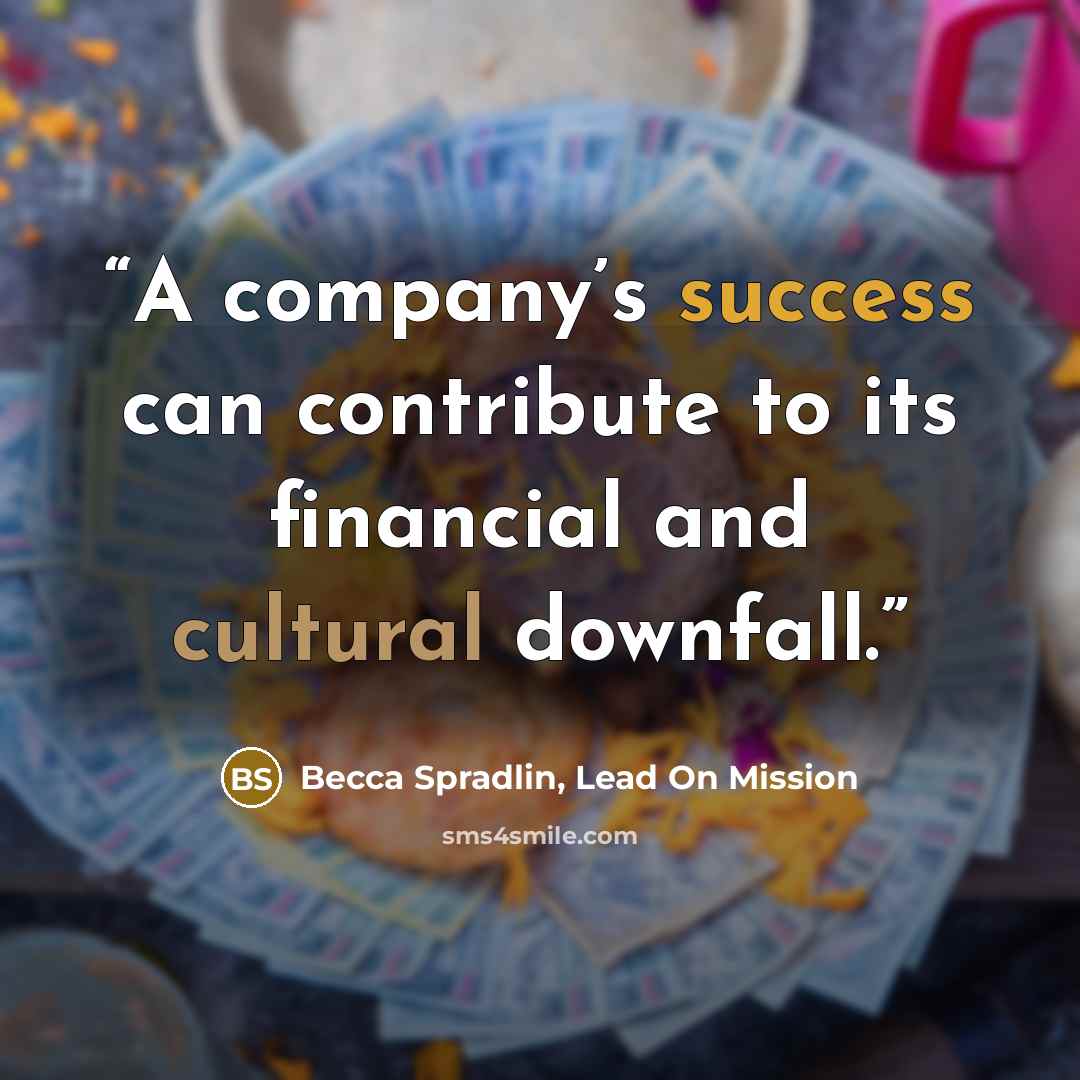 “A company’s success can contribute to its financial and cultural downfall.” quote by Becca Spradlin, Lead On Mission
