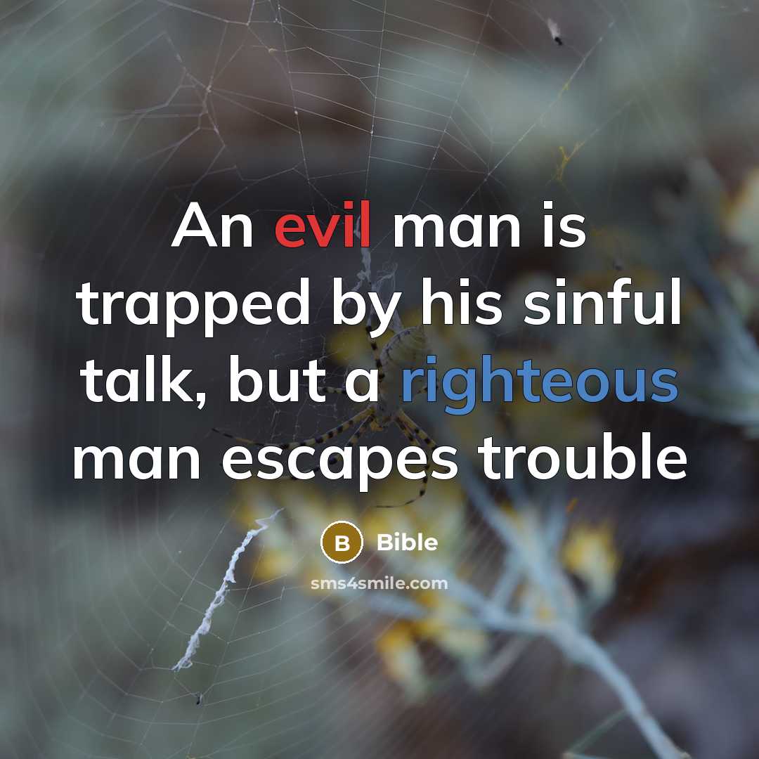 “An evil man is trapped by his sinful talk, but a righteous man escapes trouble” quote by Bible