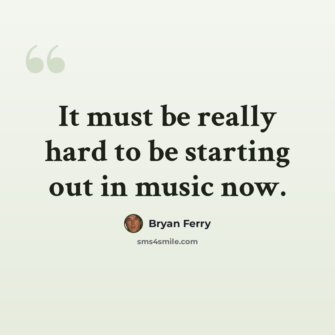 “It must be really hard to be starting out in music now.” quote by Bryan Ferry