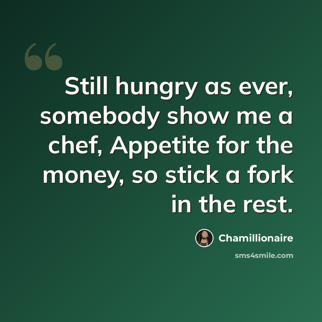 “Still hungry as ever, somebody show me a chef, Appetite for the money, so stick a fork in the rest.” quote by Chamillionaire