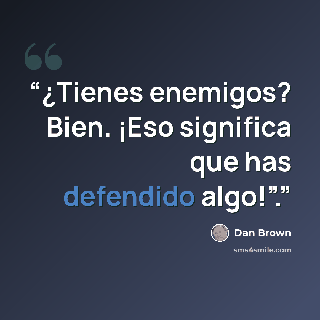 “¿Tienes enemigos? Bien. ¡Eso significa que has defendido algo!”.” quote by Dan Brown