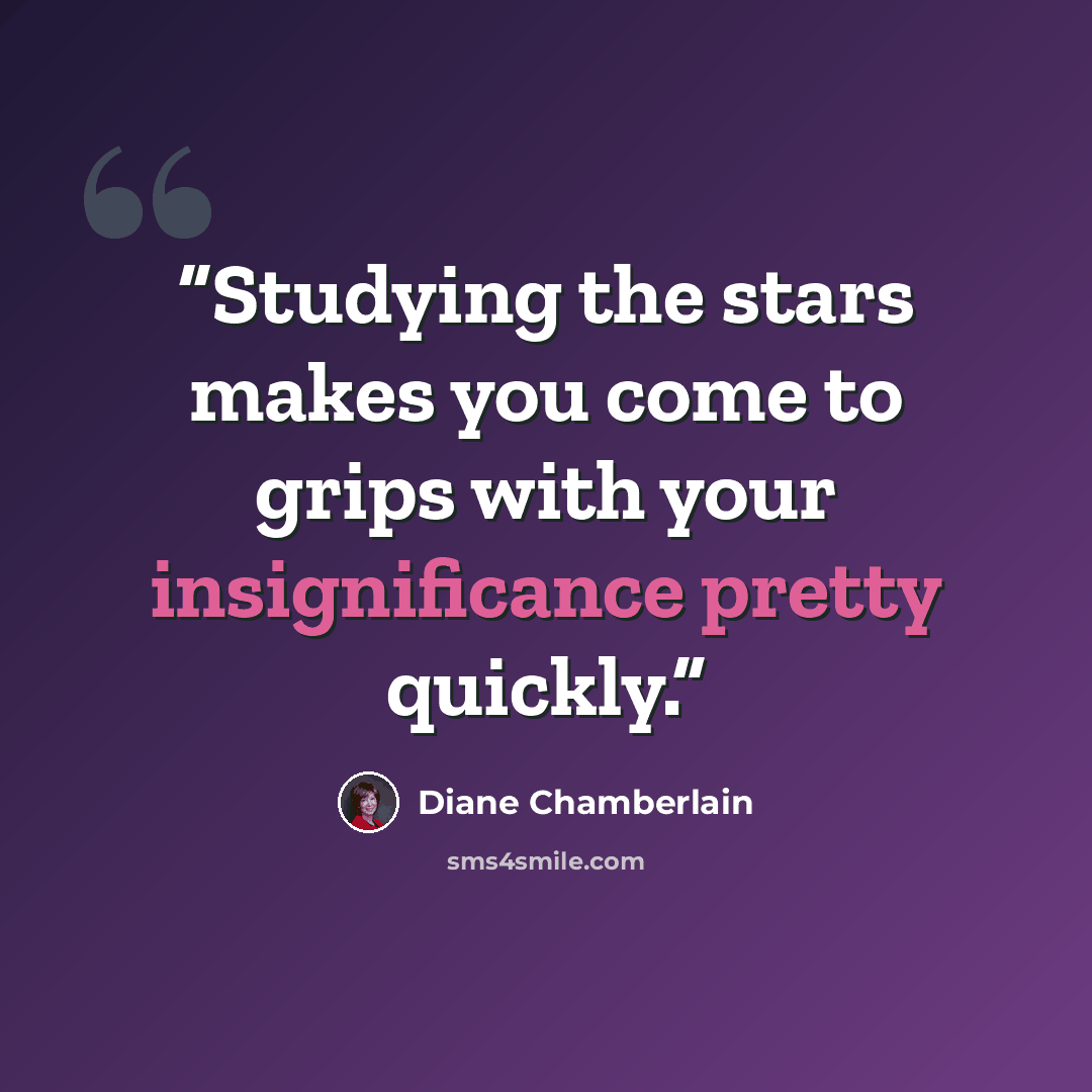 “Studying the stars makes you come to grips with your insignificance pretty quickly.” quote by Diane Chamberlain