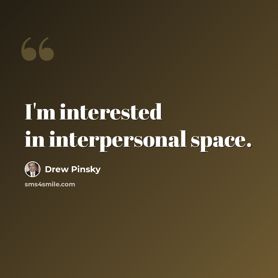 “I'm interested in interpersonal space.” quote by Drew Pinsky