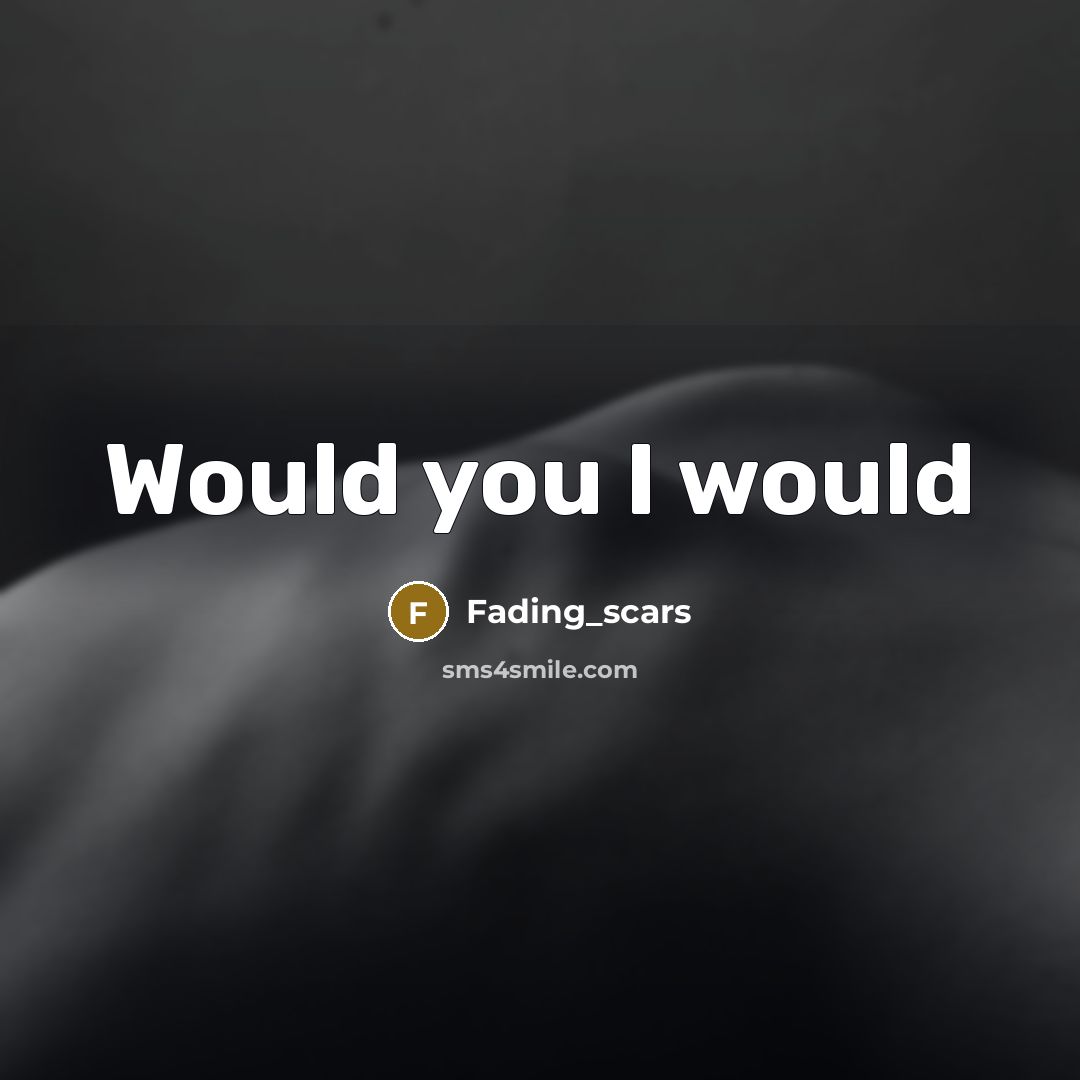 “Would you I would” quote by Fading_scars