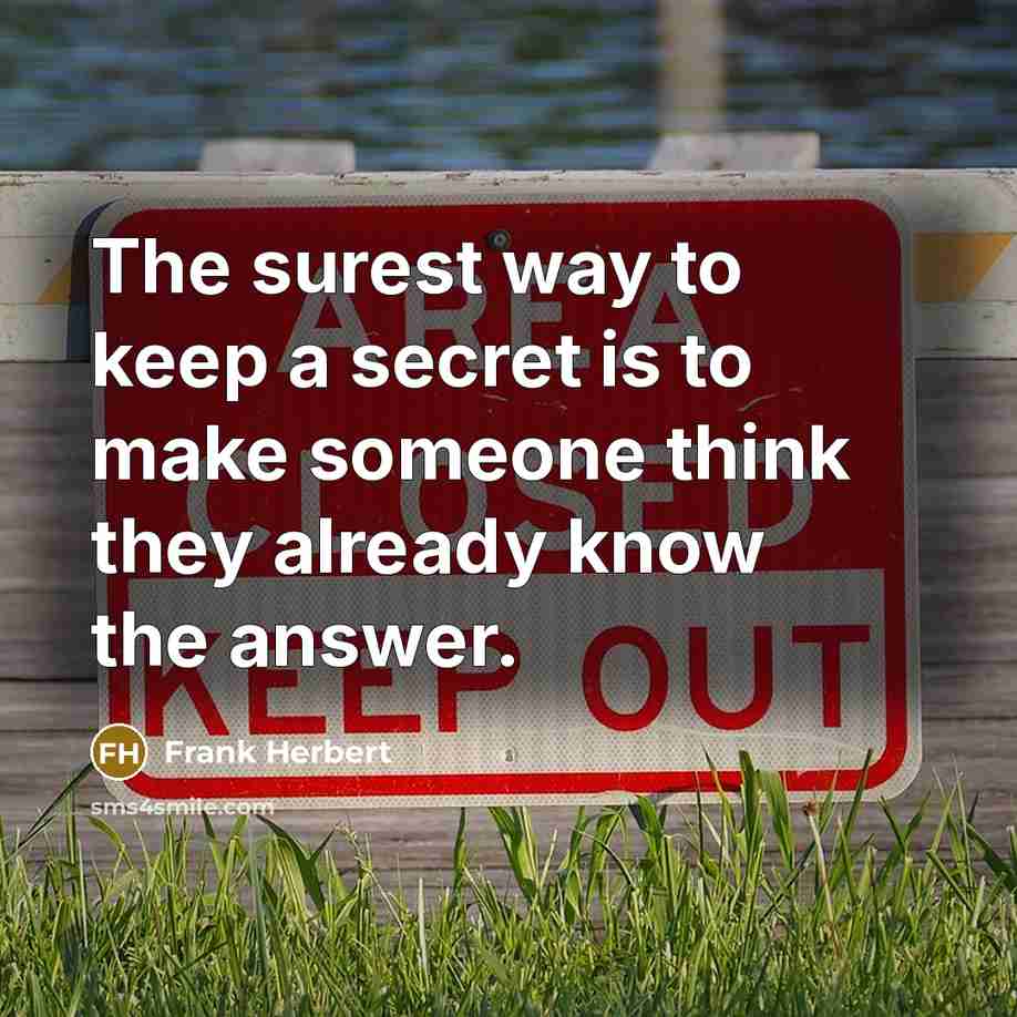 “The surest way to keep a secret is to make someone think they already know the answer.” quote by Frank Herbert