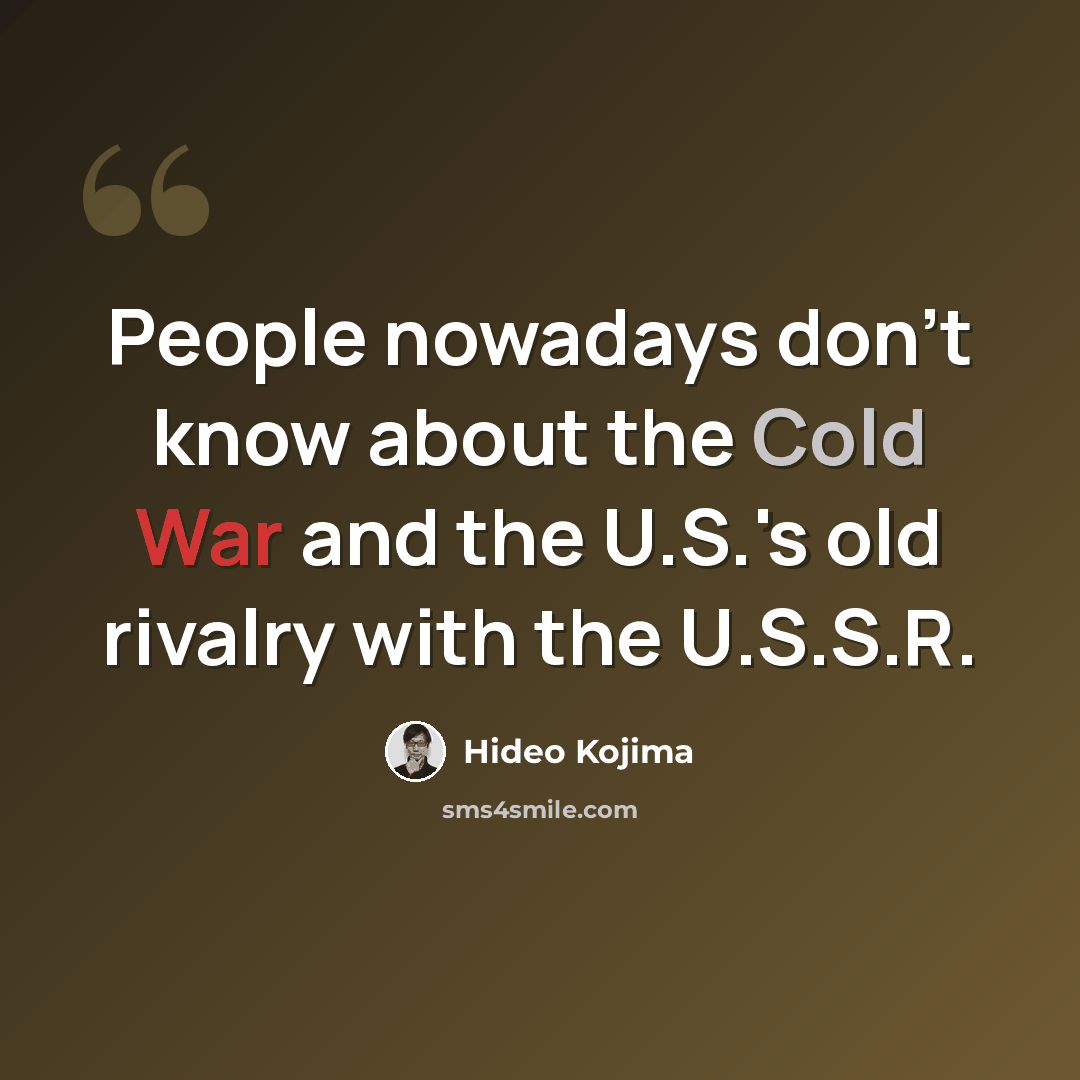 “People nowadays don't know about the Cold War and the U.S.'s old rivalry with the U.S.S.R.” quote by Hideo Kojima