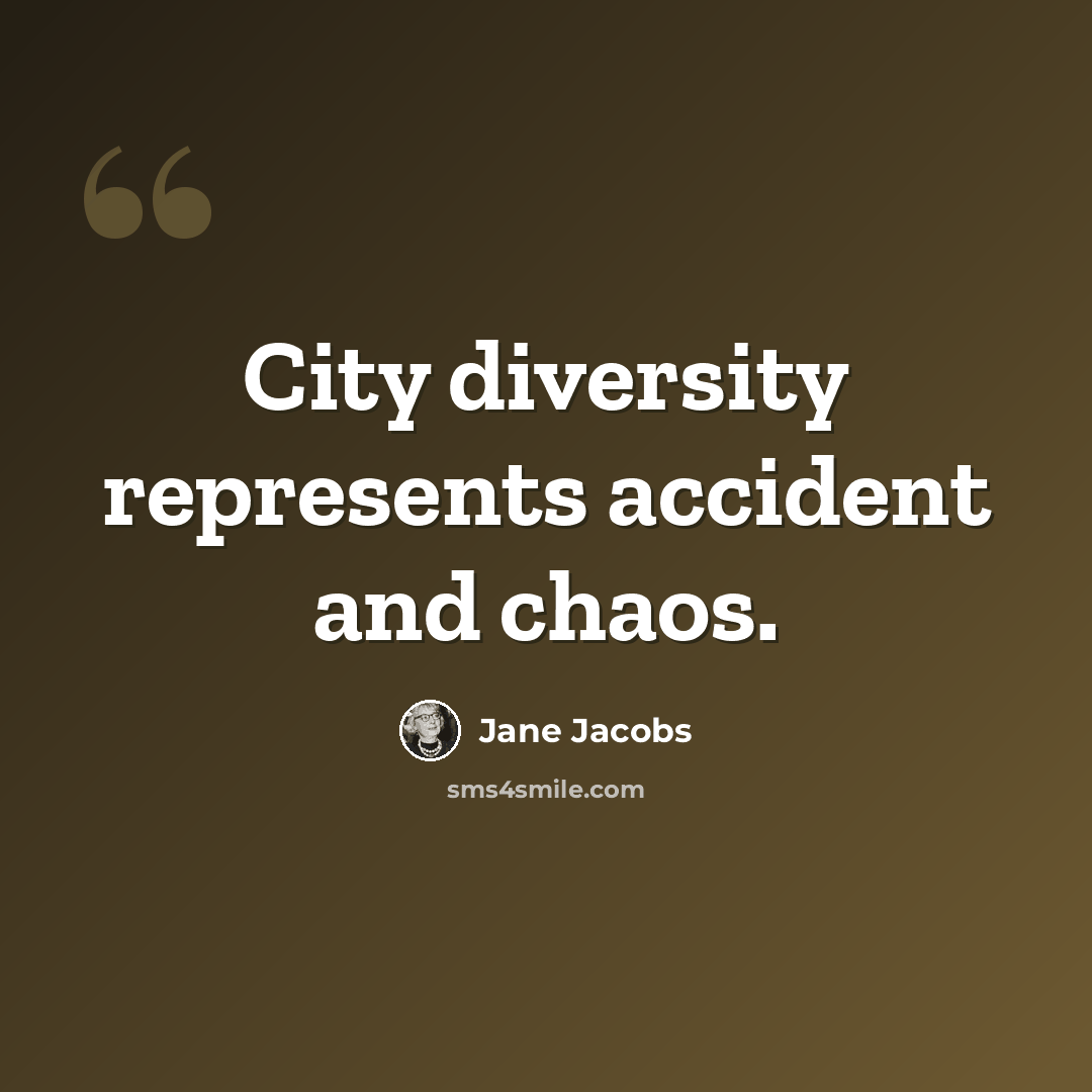 “City diversity represents accident and chaos.” quote by Jane Jacobs