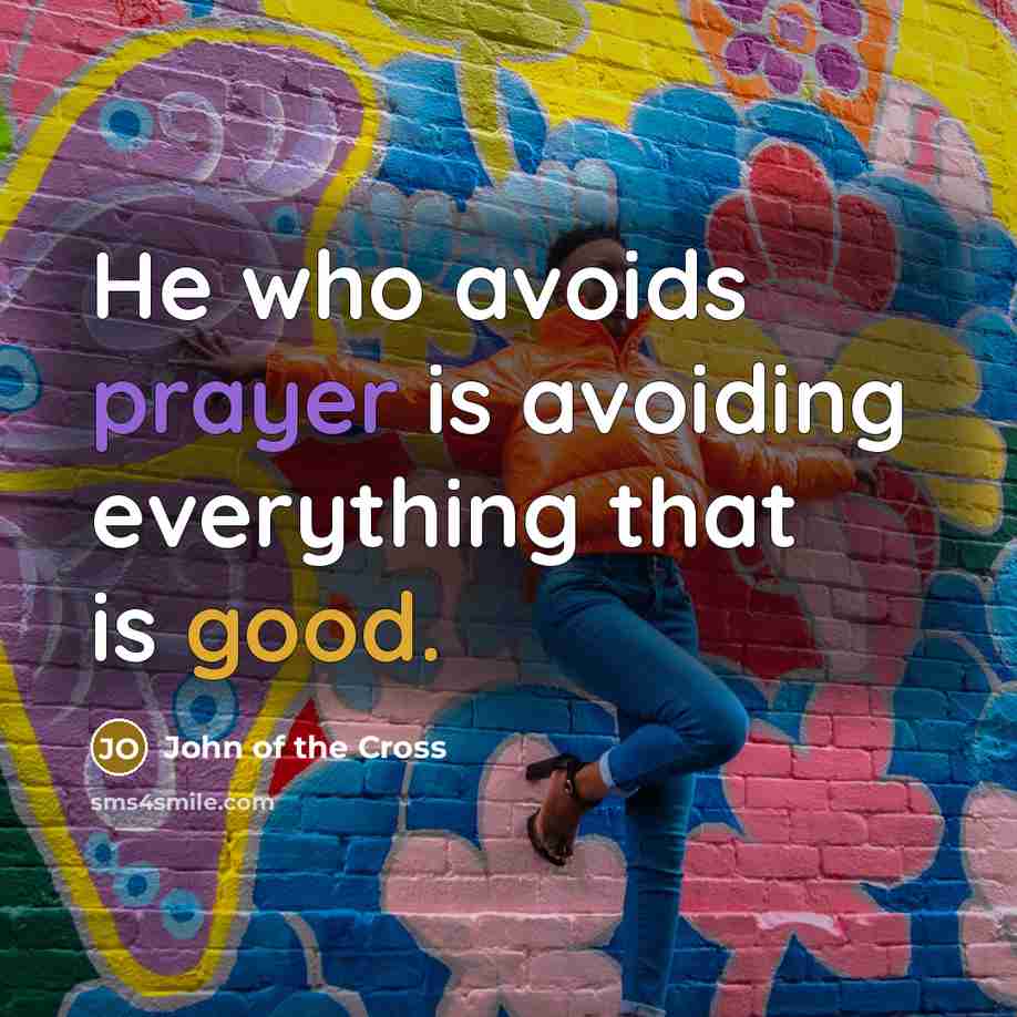 “He who avoids prayer is avoiding everything that is good.” quote by John of the Cross