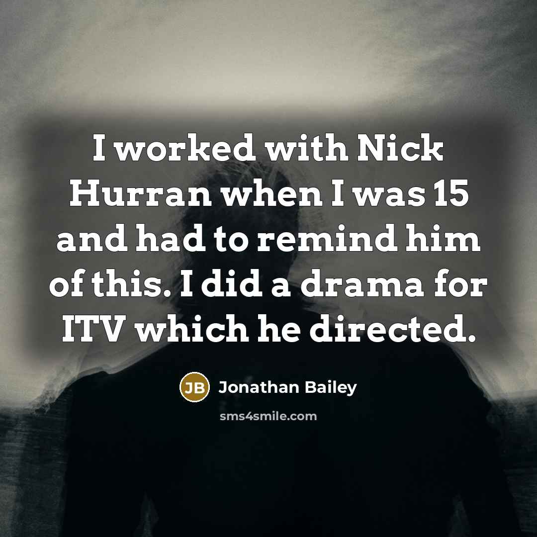 “I worked with Nick Hurran when I was 15 and had to remind him of this. I did a drama for ITV which he directed.” quote by Jonathan Bailey