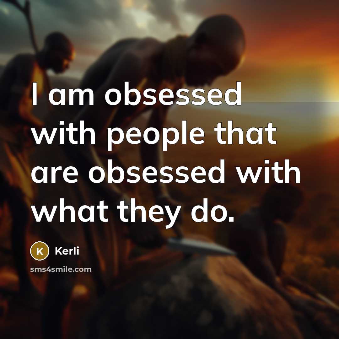 “I am obsessed with people that are obsessed with what they do.” quote by Kerli