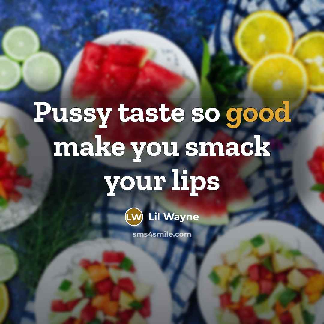 “Pussy taste so good make you smack your lips” quote by Lil Wayne