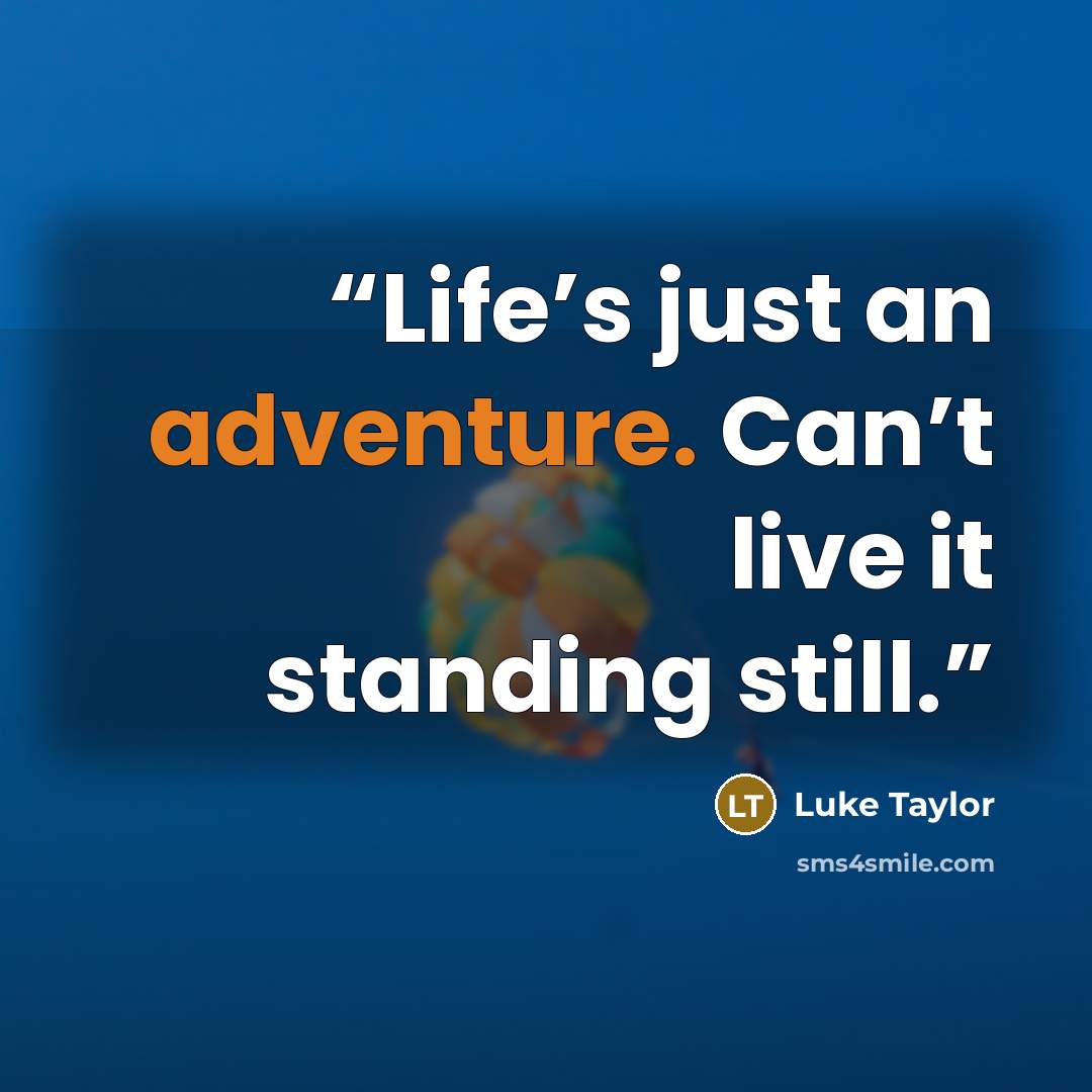 “Life’s just an adventure. Can’t live it standing still.” quote by Luke Taylor