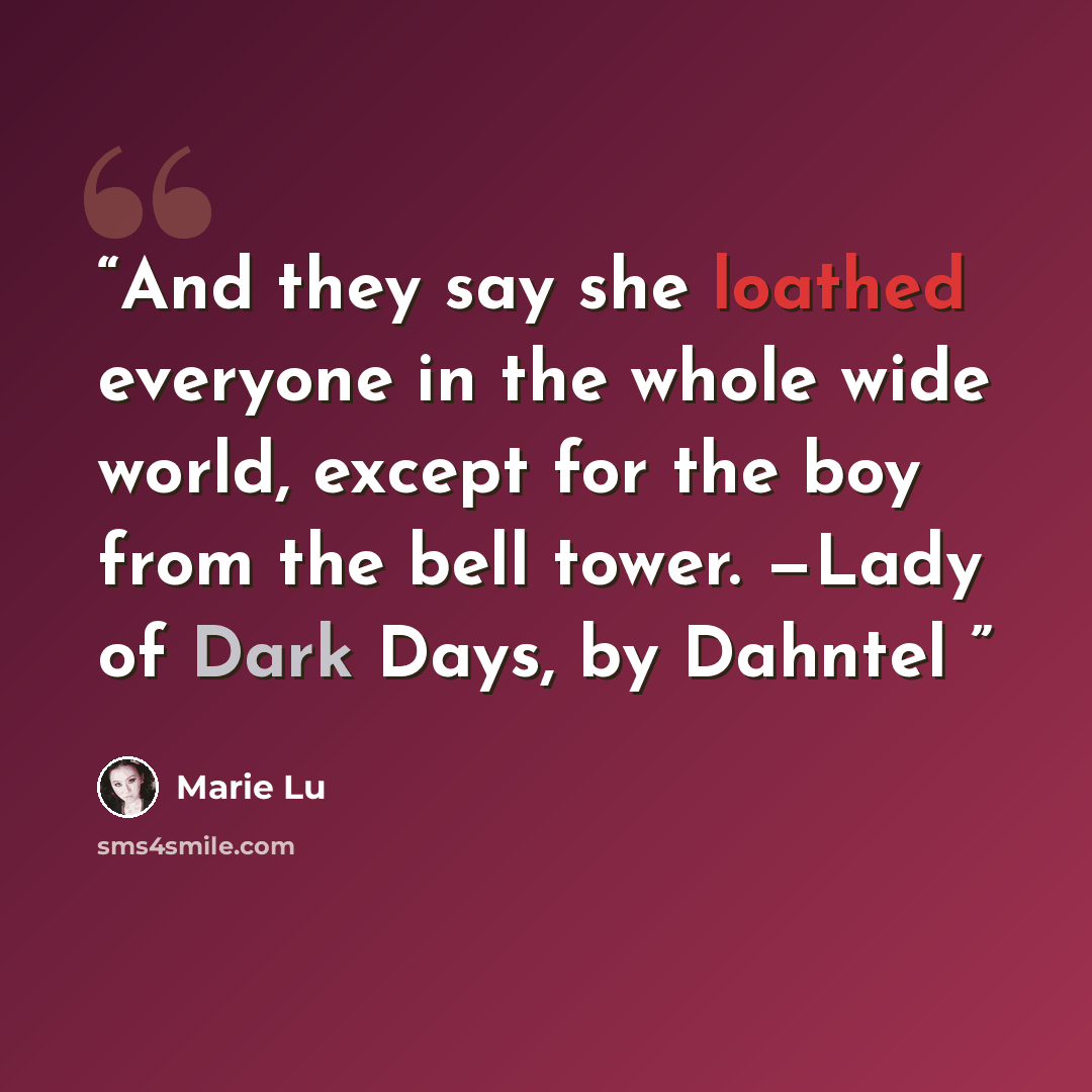 “And they say she loathed everyone in the whole wide world, except for the boy from the bell tower. —Lady of Dark Days, by Dahntel” quote by Marie Lu