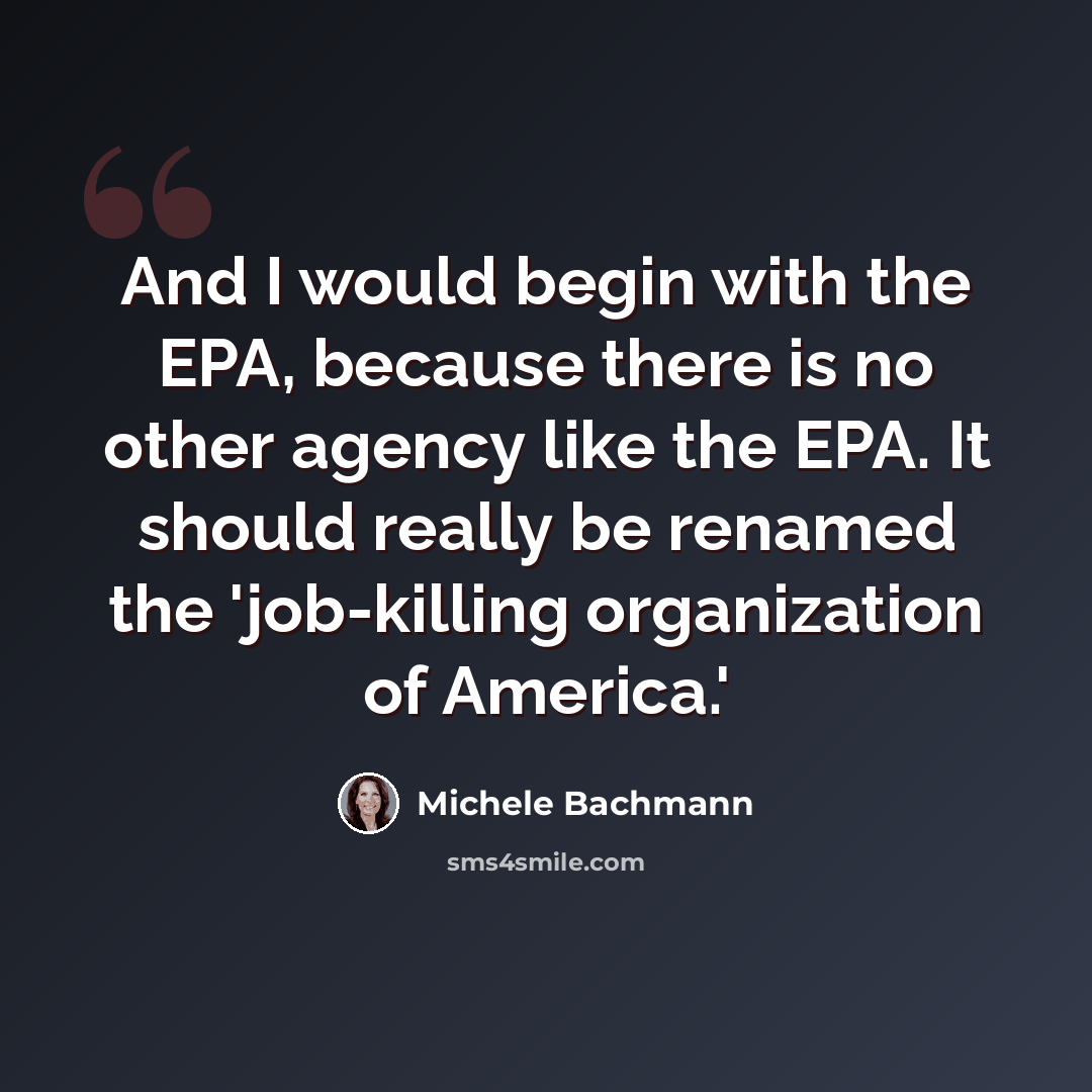 “And I would begin with the EPA, because there is no other agency like the EPA. It should really be renamed the 'job-killing organization of America.'” quote by Michele Bachmann