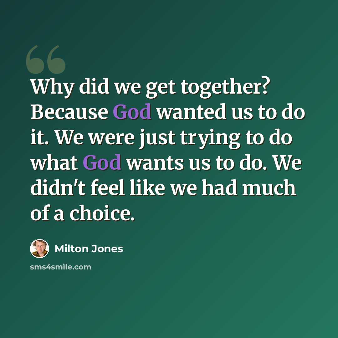 “Why did we get together? Because God wanted us to do it. We were just trying to do what God wants us to do. We didn't feel like we had much of a choice.” quote by Milton Jones