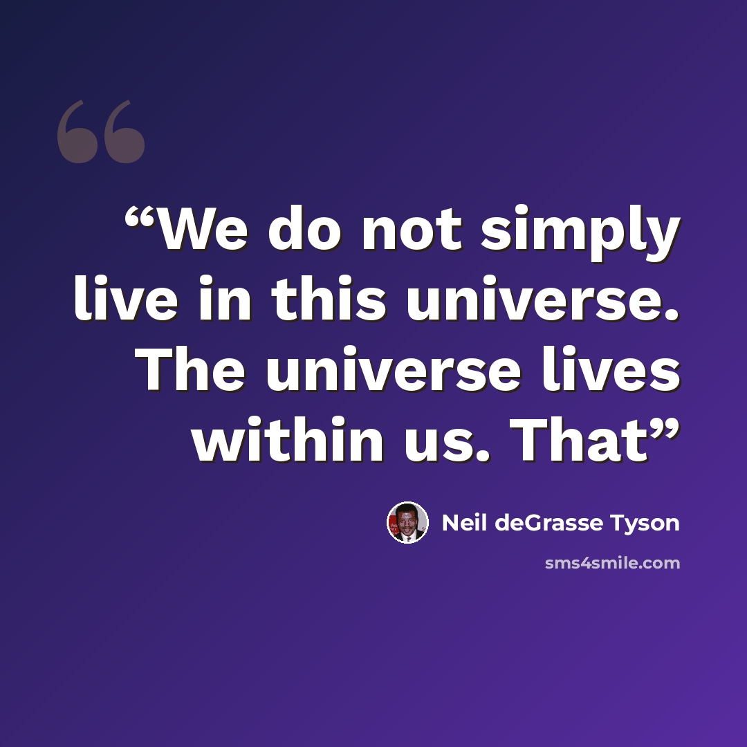 “We do not simply live in this universe. The universe lives within us. That” quote by Neil deGrasse Tyson