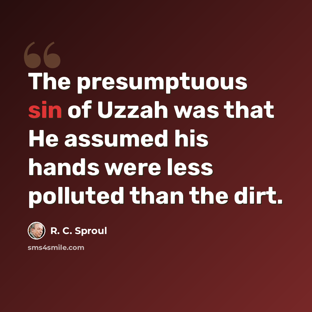 “The presumptuous sin of Uzzah was that He assumed his hands were less polluted than the dirt.” quote by R. C. Sproul