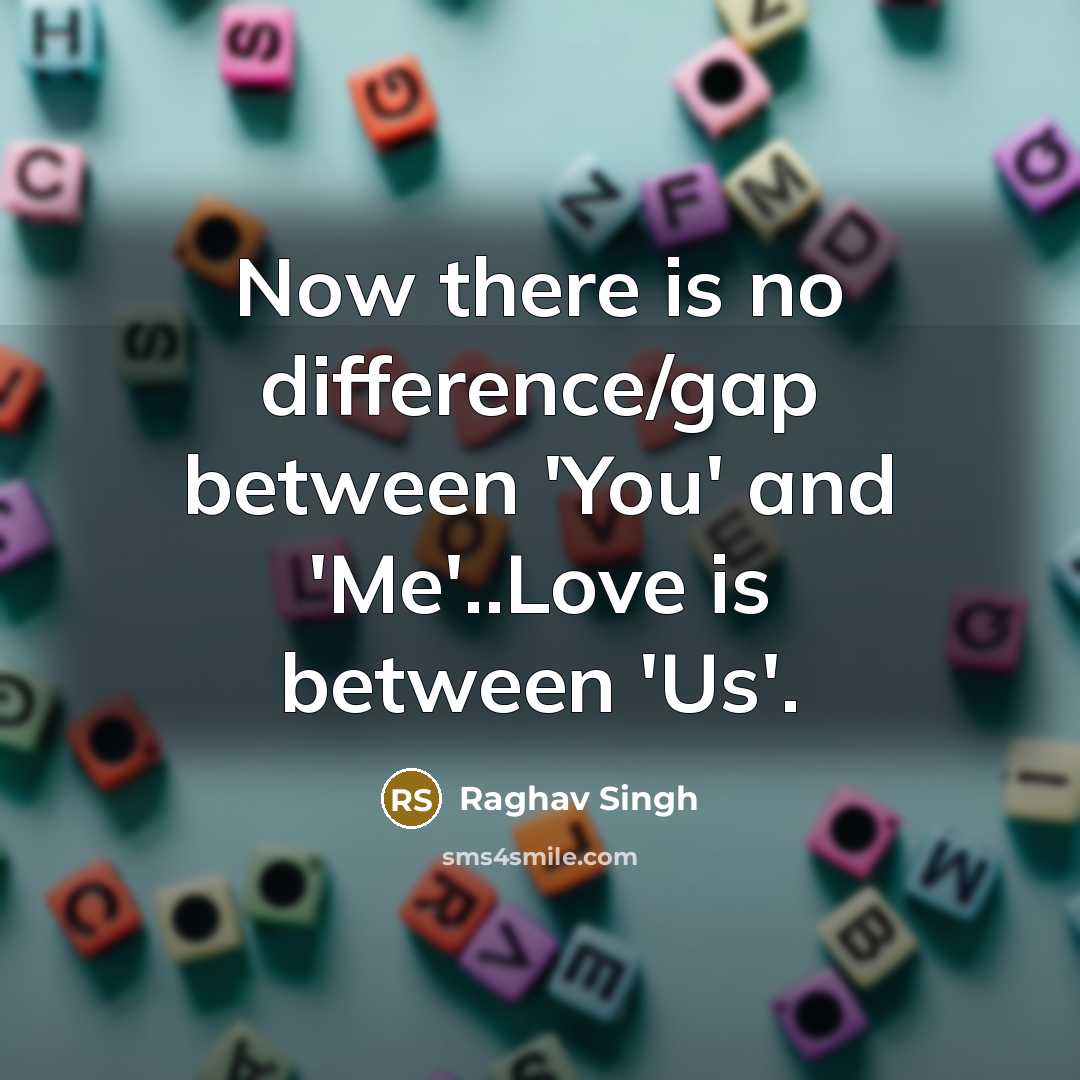 “Now there is no difference/gap between 'You' and 'Me'..Love is between 'Us'.” quote by Raghav Singh