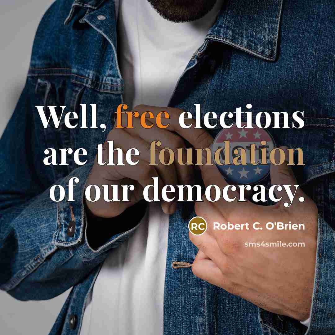 “Well, free elections are the foundation of our democracy.” quote by Robert C. O'Brien