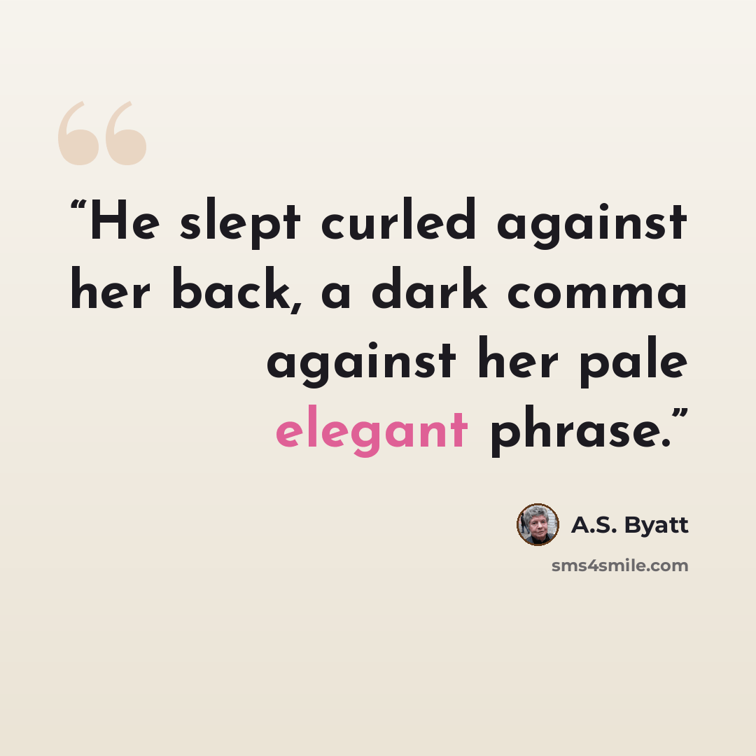 “He slept curled against her back, a dark comma against her pale elegant phrase.” quote by A.S. Byatt