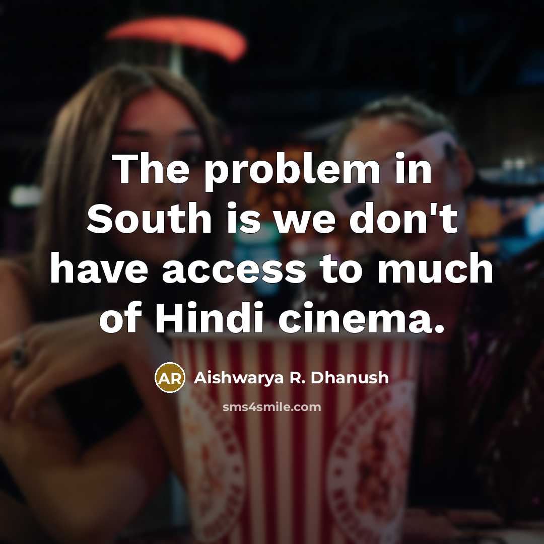 “The problem in South is we don't have access to much of Hindi cinema.” quote by Aishwarya R. Dhanush