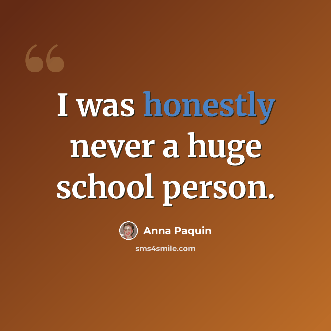 “I was honestly never a huge school person.” quote by Anna Paquin