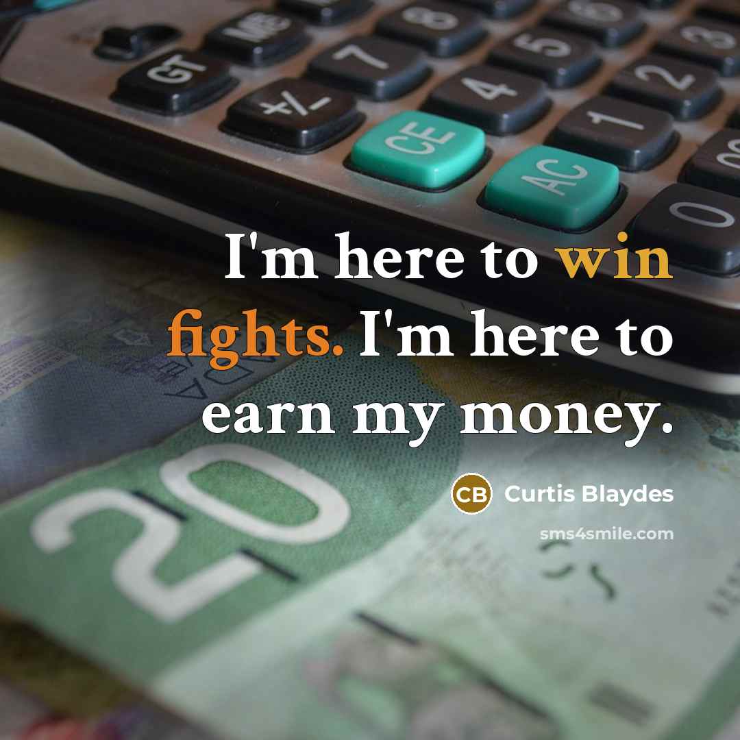“I'm here to win fights. I'm here to earn my money.” quote by Curtis Blaydes