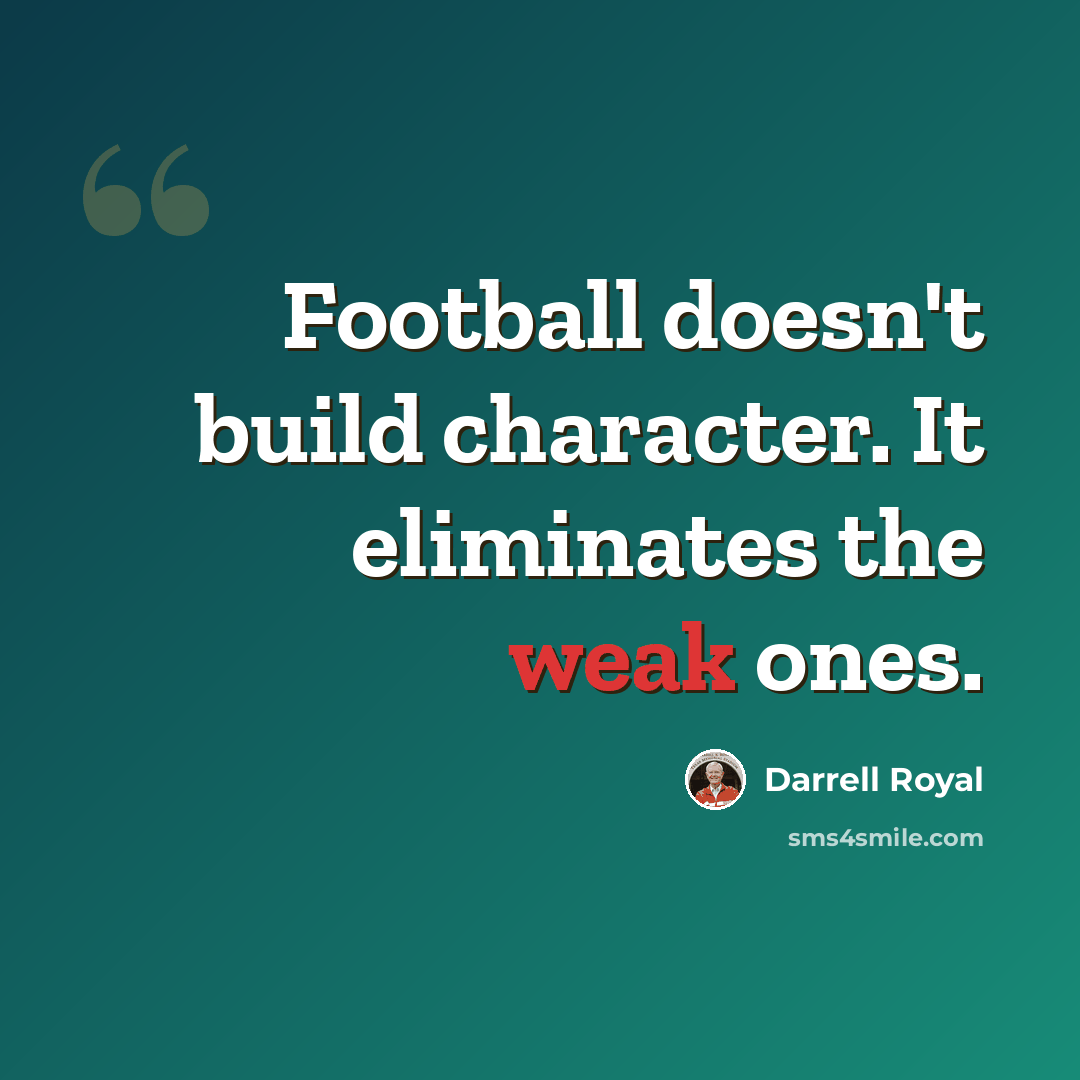 “Football doesn't build character. It eliminates the weak ones.” quote by Darrell Royal