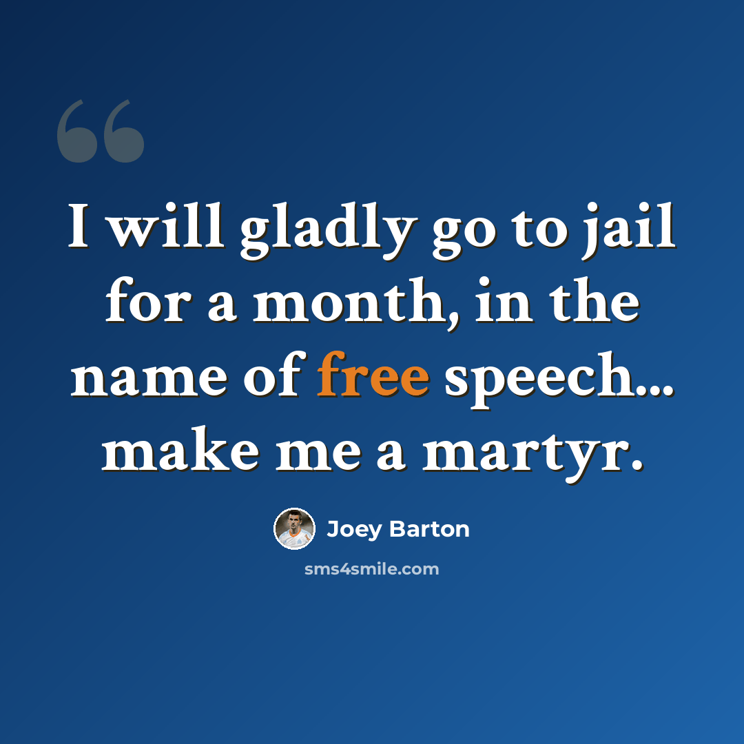 “I will gladly go to jail for a month, in the name of free speech... make me a martyr.” quote by Joey Barton