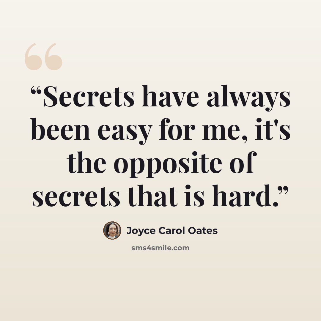 “Secrets have always been easy for me, it's the opposite of secrets that is hard.” quote by Joyce Carol Oates