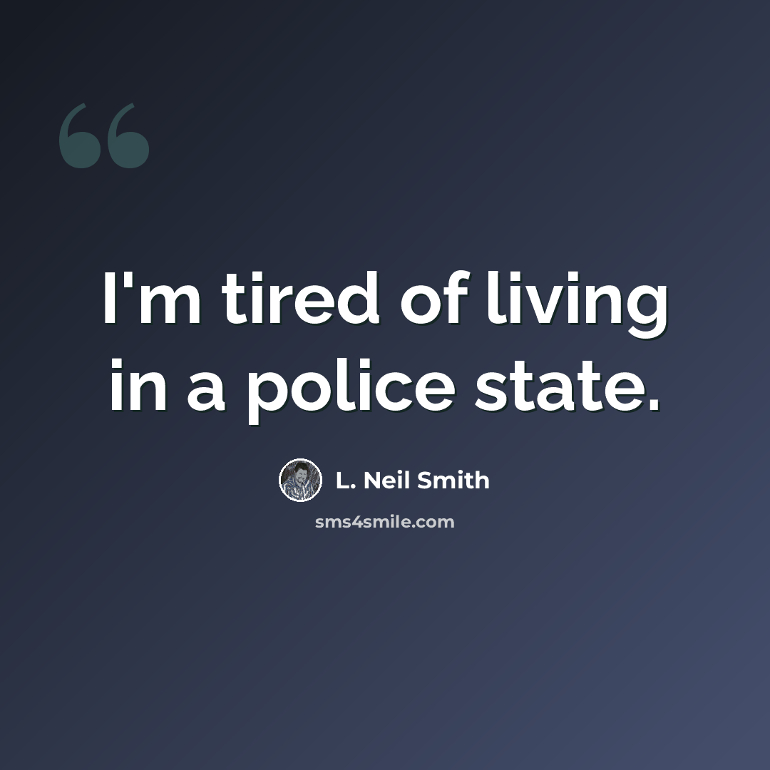 “I'm tired of living in a police state.” quote by L. Neil Smith
