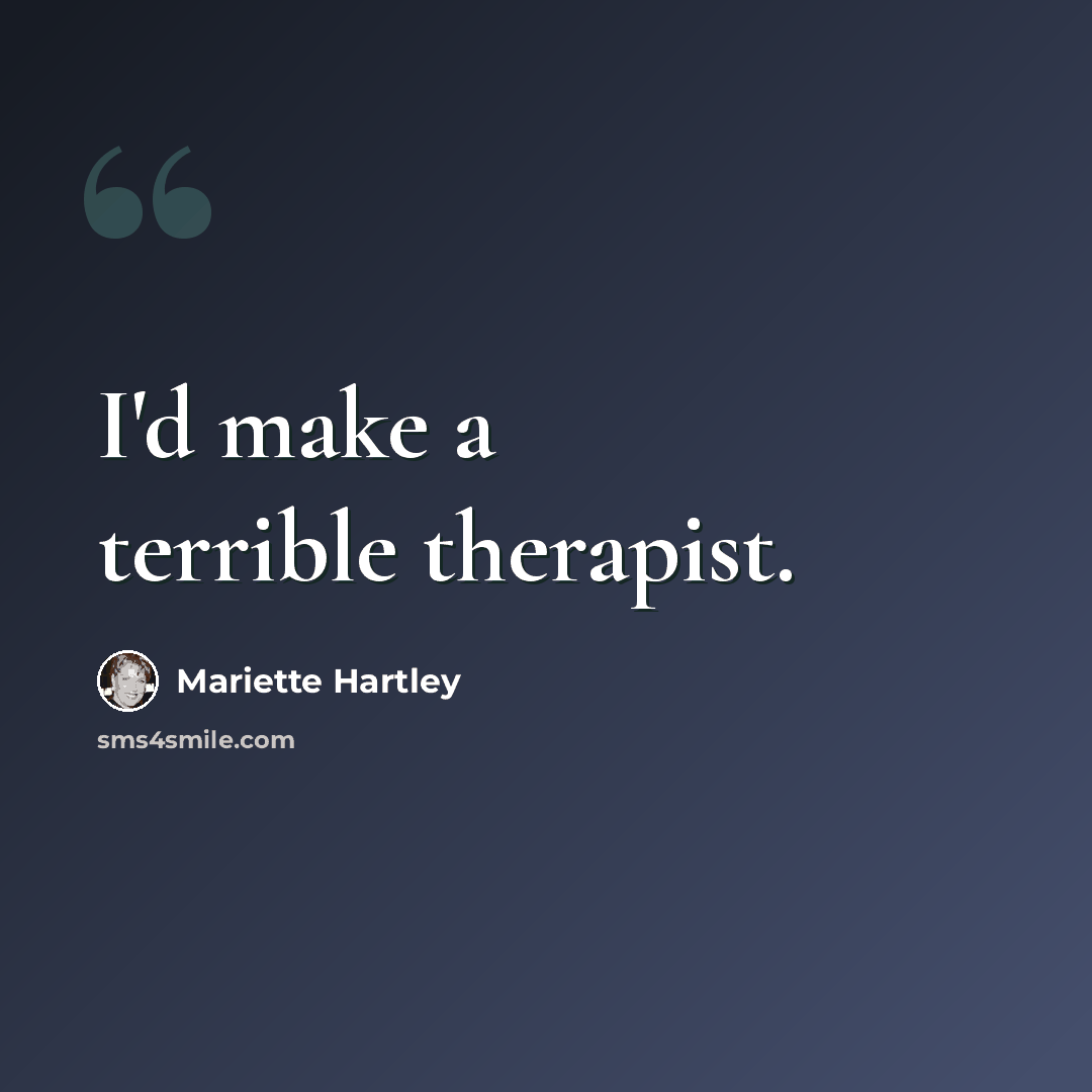 “I'd make a terrible therapist.” quote by Mariette Hartley