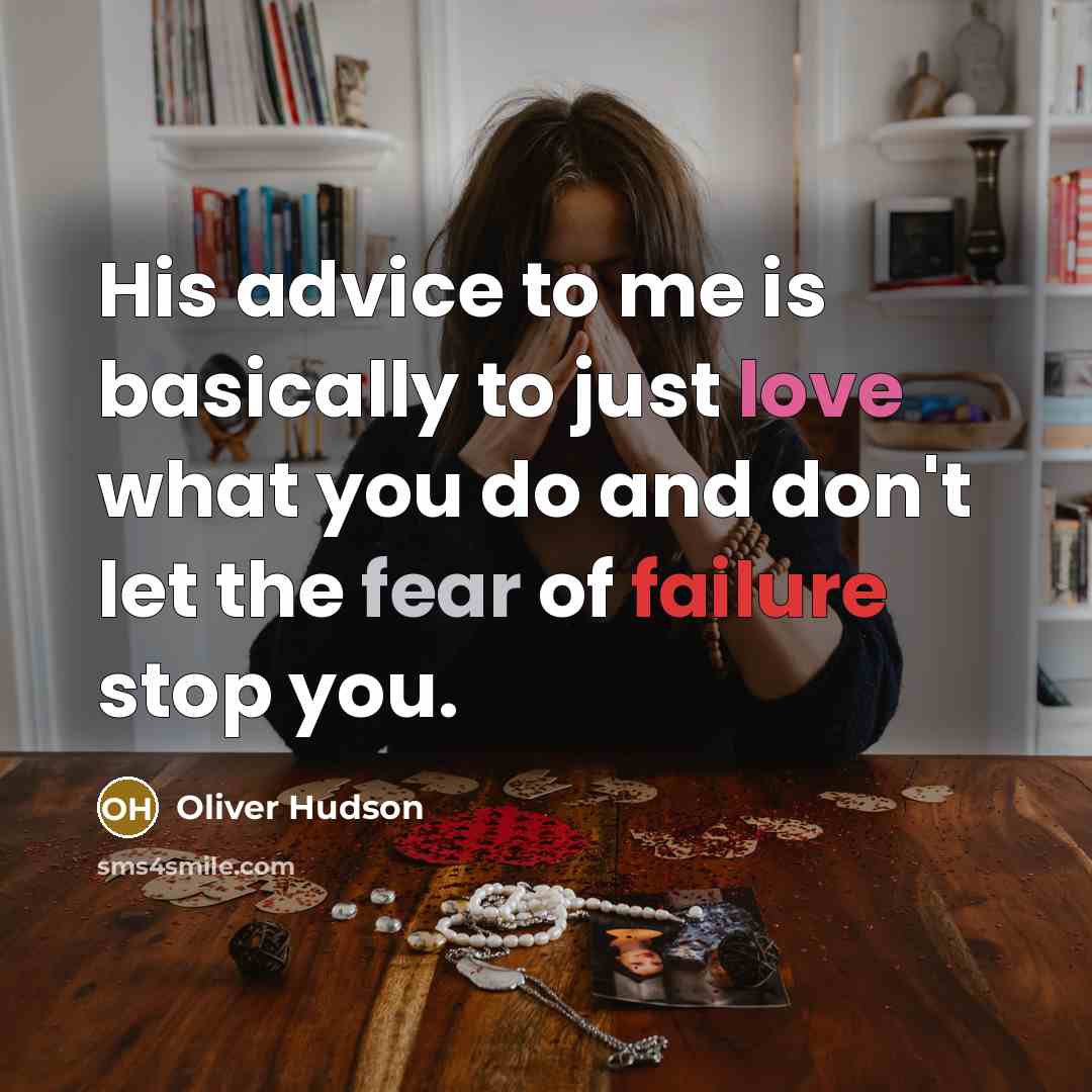 “His advice to me is basically to just love what you do and don't let the fear of failure stop you.” quote by Oliver Hudson