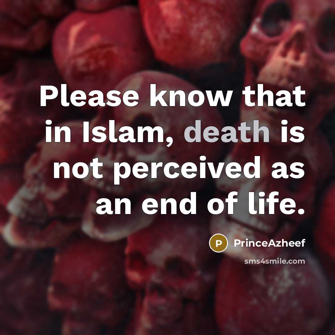 “Please know that in Islam, death is not perceived as an end of life.” quote by PrinceAzheef