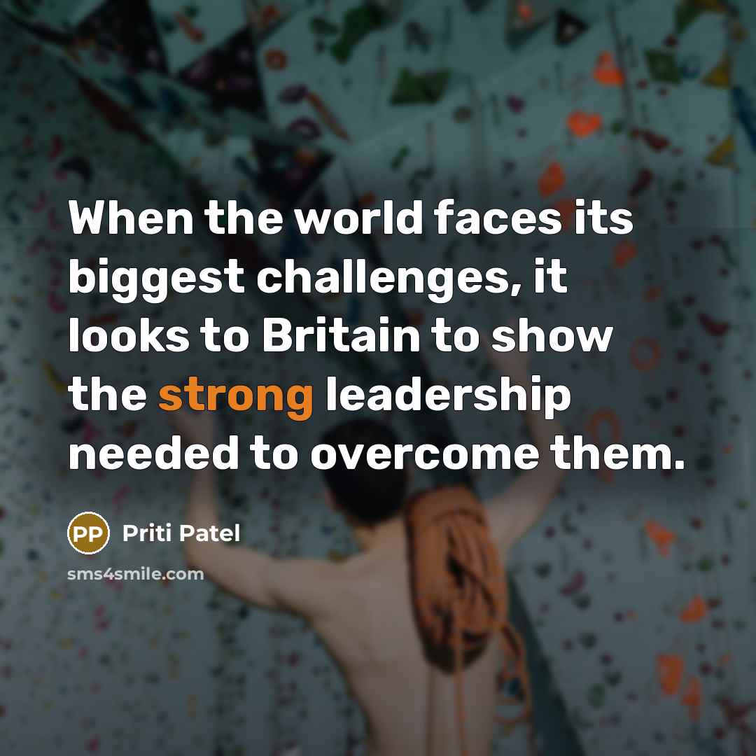 “When the world faces its biggest challenges, it looks to Britain to show the strong leadership needed to overcome them.” quote by Priti Patel