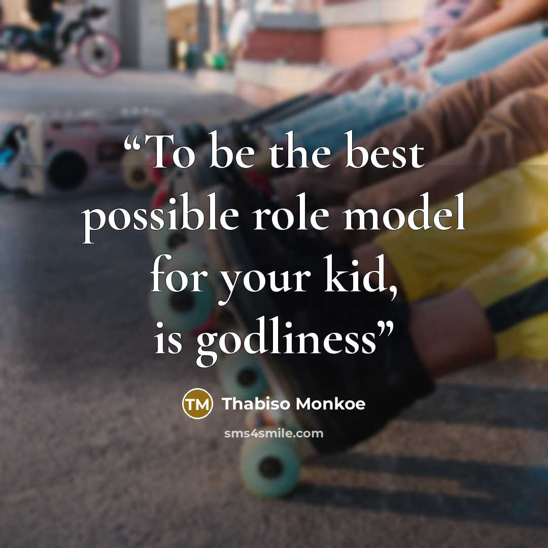 “To be the best possible role model for your kid, is godliness” quote by Thabiso Monkoe