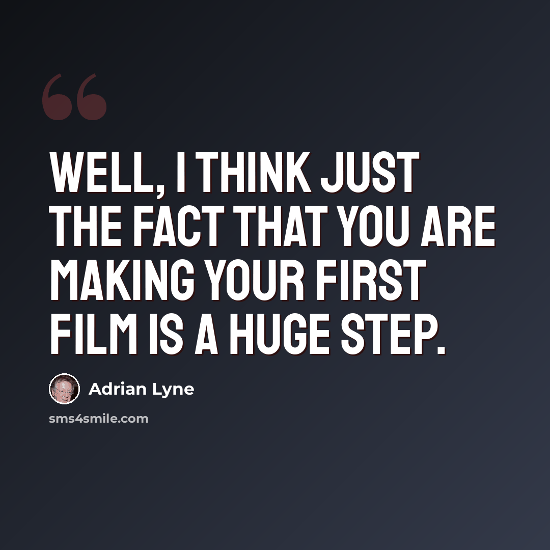 “Well, I think just the fact that you are making your first film is a huge step.” quote by Adrian Lyne