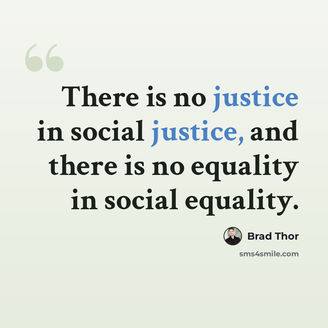 “There is no justice in social justice, and there is no equality in social equality.” quote by Brad Thor
