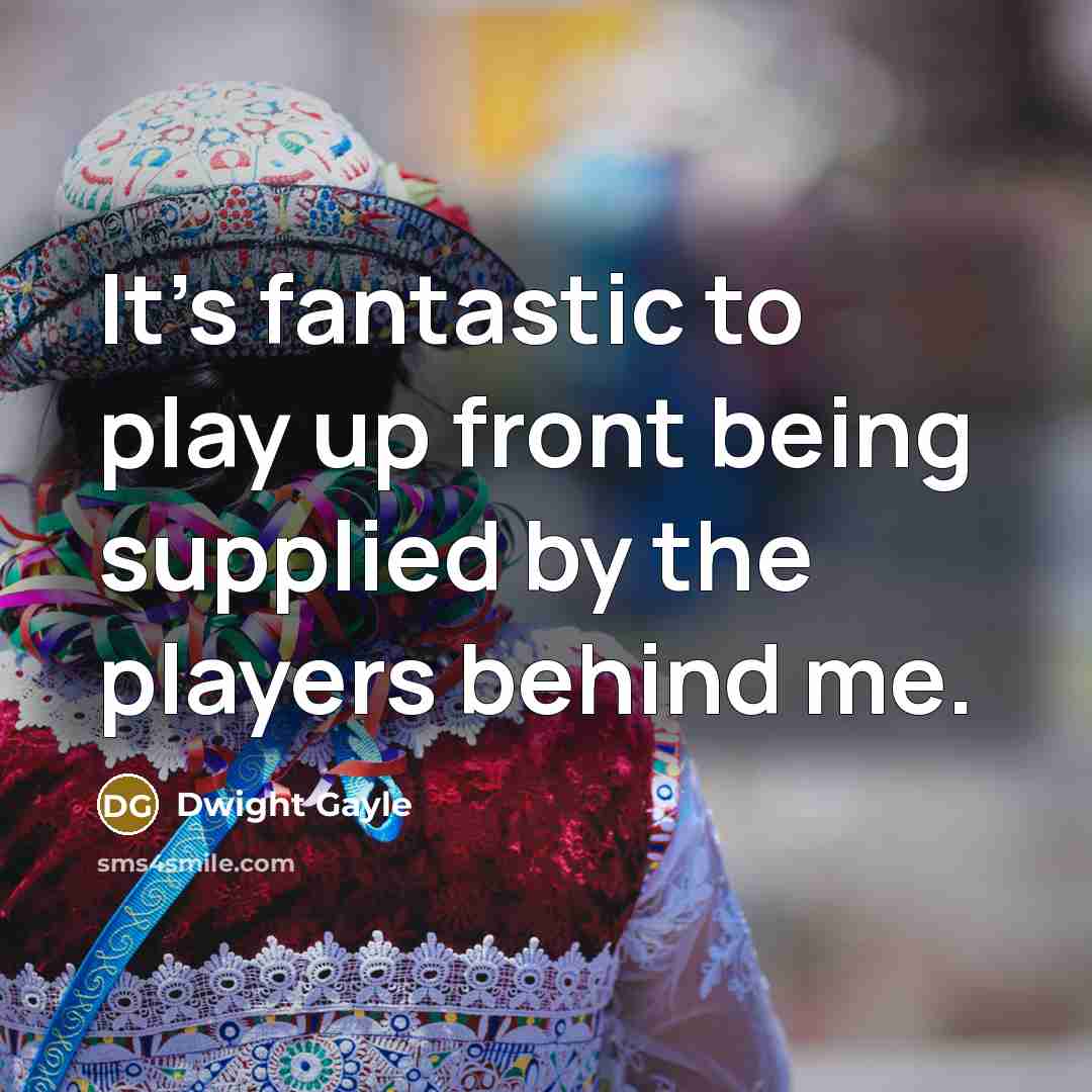 “It's fantastic to play up front being supplied by the players behind me.” quote by Dwight Gayle