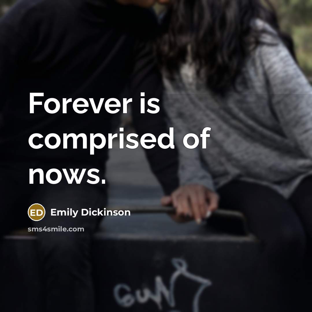 “Forever is comprised of nows.” quote by Emily Dickinson
