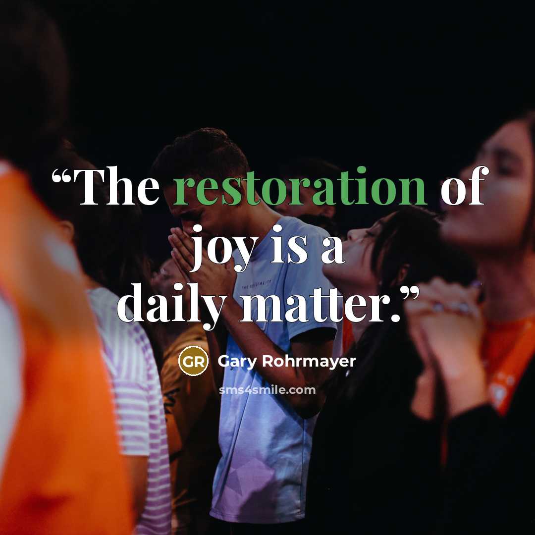 “The restoration of joy is a daily matter.” quote by Gary Rohrmayer