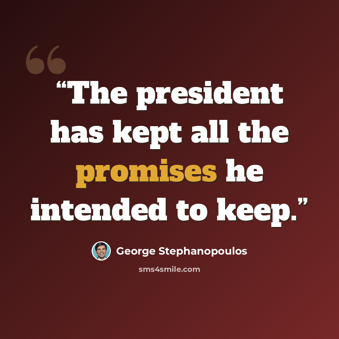“The president has kept all the promises he intended to keep.” quote by George Stephanopoulos