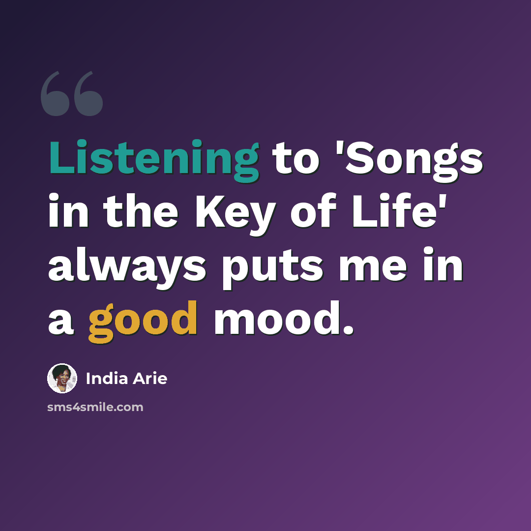 “Listening to 'Songs in the Key of Life' always puts me in a good mood.” quote by India Arie