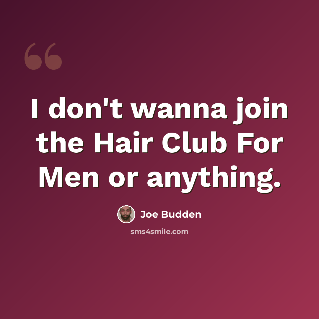 “I don't wanna join the Hair Club For Men or anything.” quote by Joe Budden
