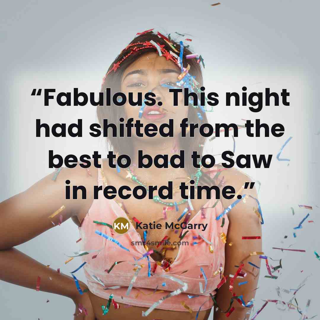 “Fabulous. This night had shifted from the best to bad to Saw in record time.” quote by Katie McGarry