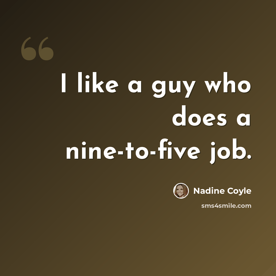 “I like a guy who does a nine-to-five job.” quote by Nadine Coyle